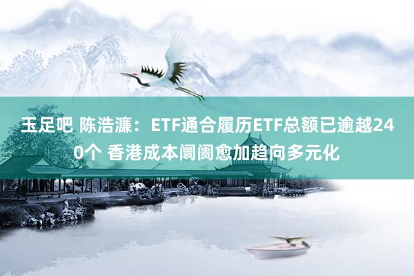 玉足吧 陈浩濂：ETF通合履历ETF总额已逾越240个 香港成本阛阓愈加趋向多元化